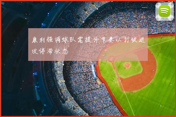康利强调球队需提升节奏以打破进攻停滞状态