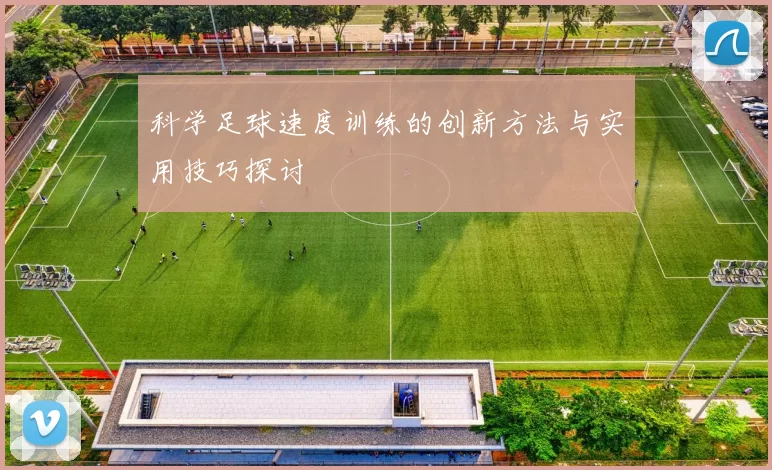 科学足球速度训练的创新方法与实用技巧探讨