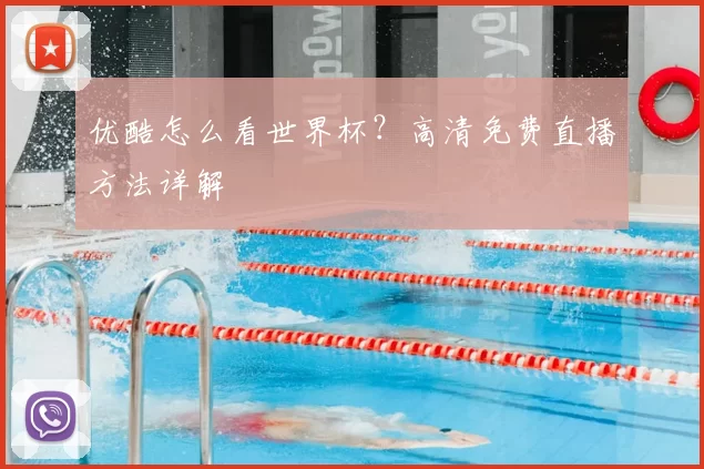 优酷怎么看世界杯?高清免费直播方法详解