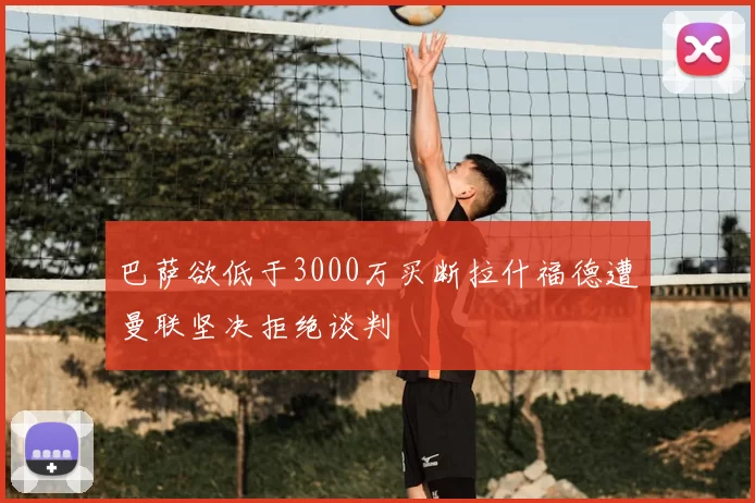巴萨欲低于3000万买断拉什福德遭曼联坚决拒绝谈判