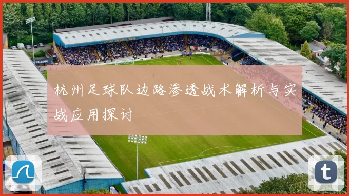 杭州足球队边路渗透战术解析与实战应用探讨