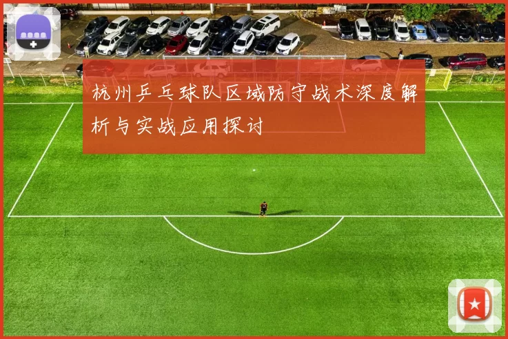 杭州乒乓球队区域防守战术深度解析与实战应用探讨
