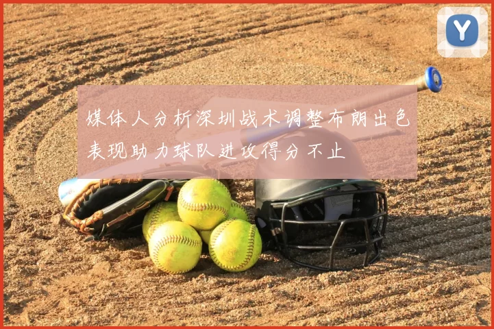 媒体人分析深圳战术调整布朗出色表现助力球队进攻得分不止