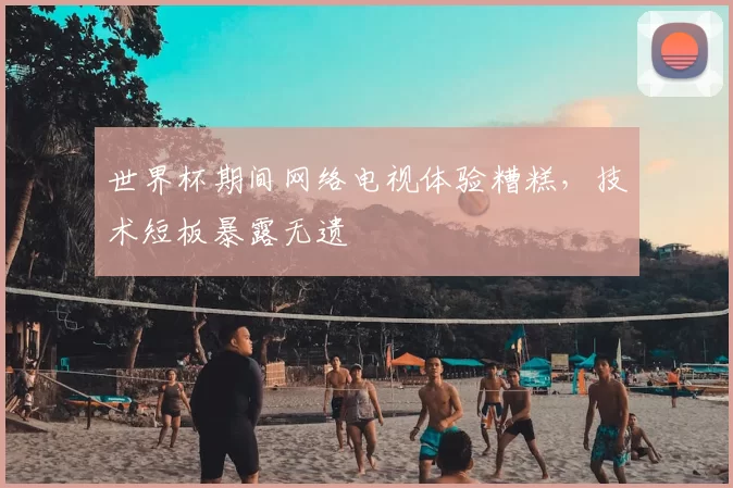 世界杯期间网络电视体验糟糕，技术短板暴露无遗