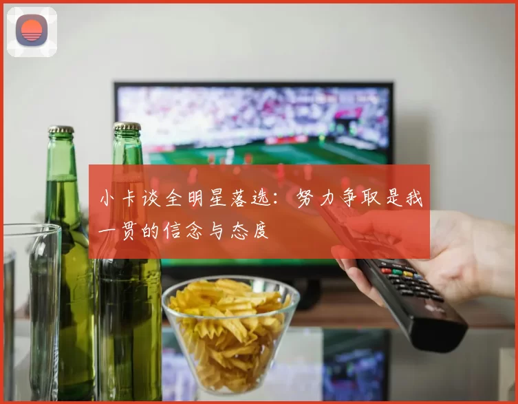 小卡谈全明星落选:努力争取是我一贯的信念与态度