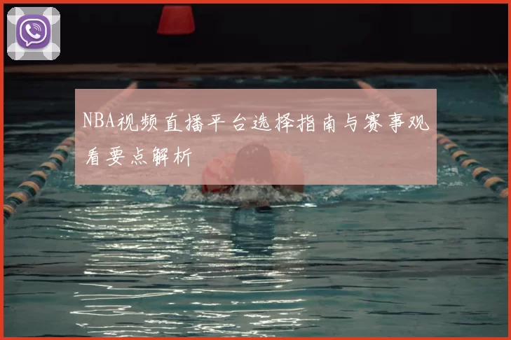 NBA视频直播平台选择指南与赛事观看要点解析