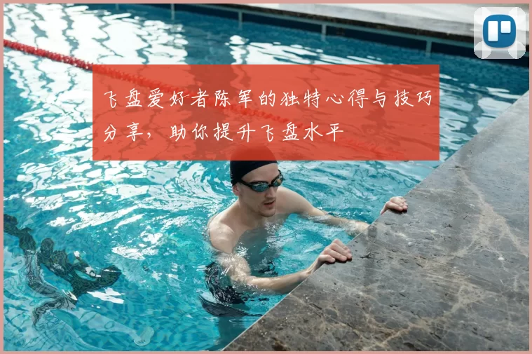 飞盘爱好者陈军的独特心得与技巧分享,助你提升飞盘水平