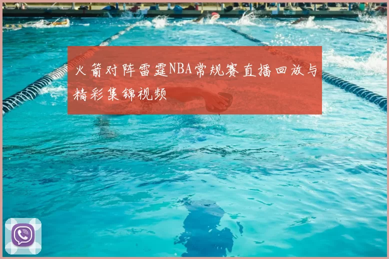 火箭对阵雷霆NBA常规赛直播回放与精彩集锦视频