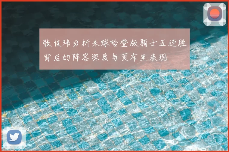 张佳玮分析米球哈登版骑士五连胜背后的阵容深度与莫布里表现