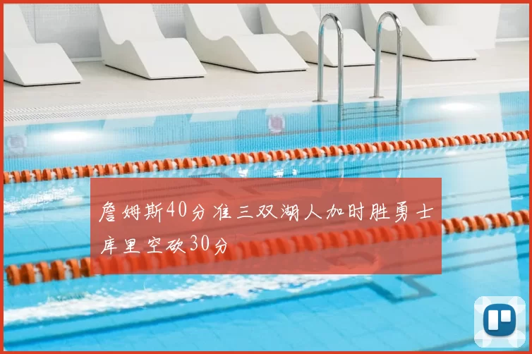 詹姆斯40分准三双湖人加时胜勇士库里空砍30分