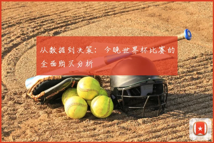 从数据到决策:今晚世界杯比赛的全面购买分析