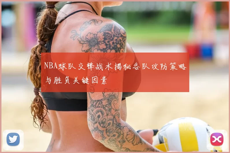 NBA球队交锋战术揭秘各队攻防策略与胜负关键因素
