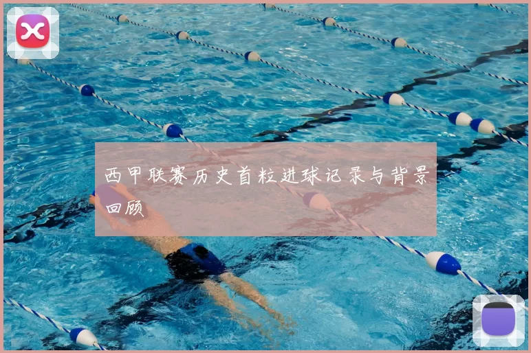 西甲联赛历史首粒进球记录与背景回顾
