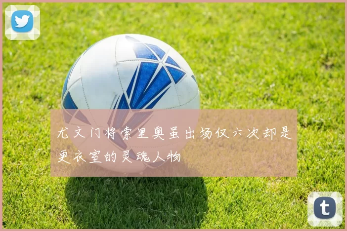 尤文门将索里奥虽出场仅六次却是更衣室的灵魂人物